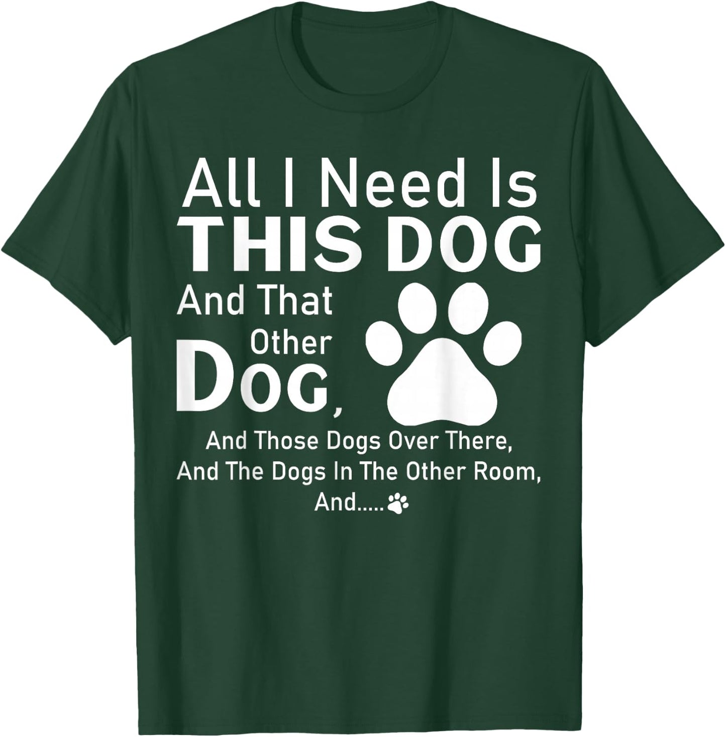 All I need is this dog and that other dog and those dogs T-Shirt - T-Shirt | Forest