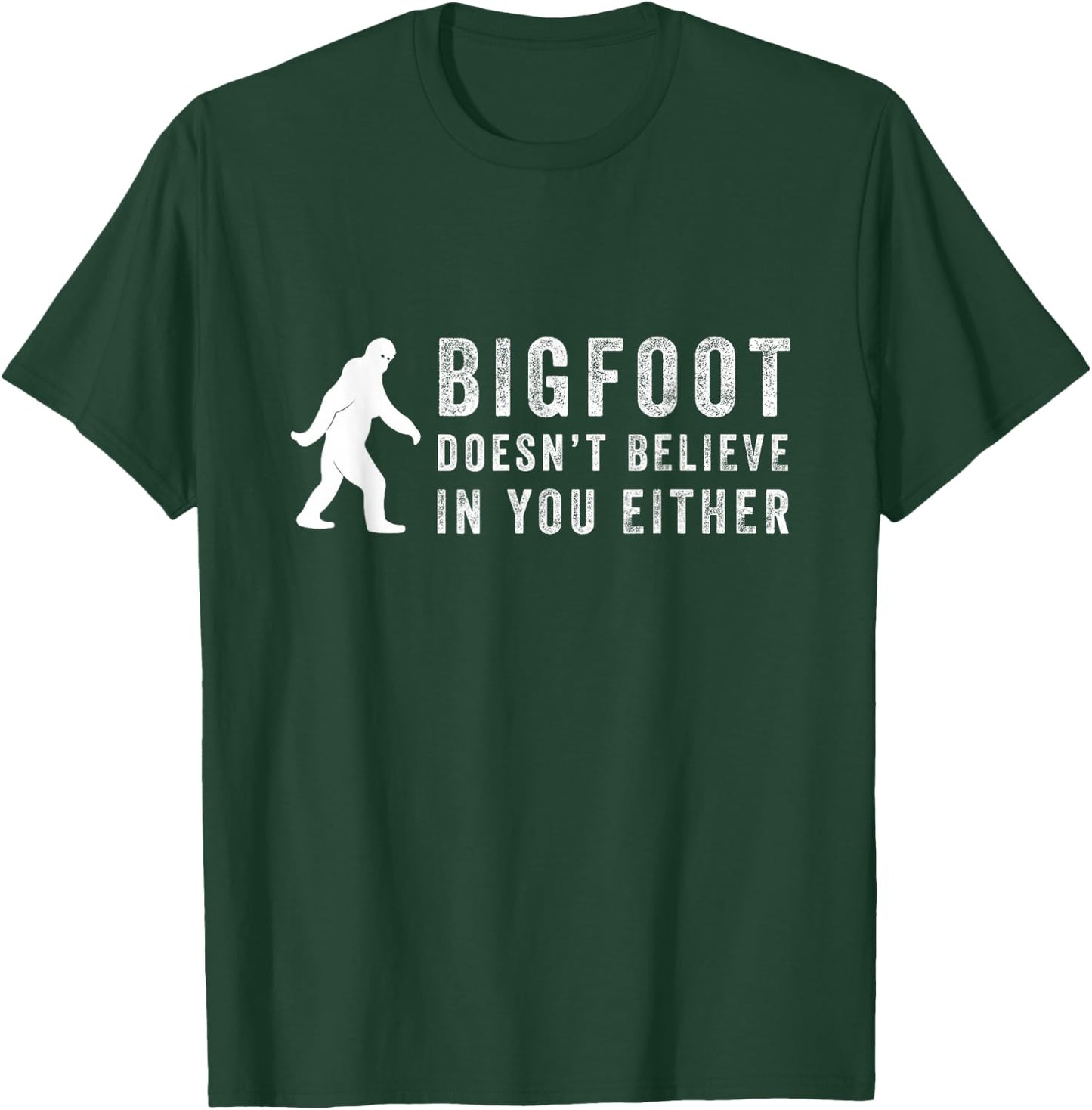 Big Foot Doesn't Believe In You Either T-Shirt - T-Shirt | Forest