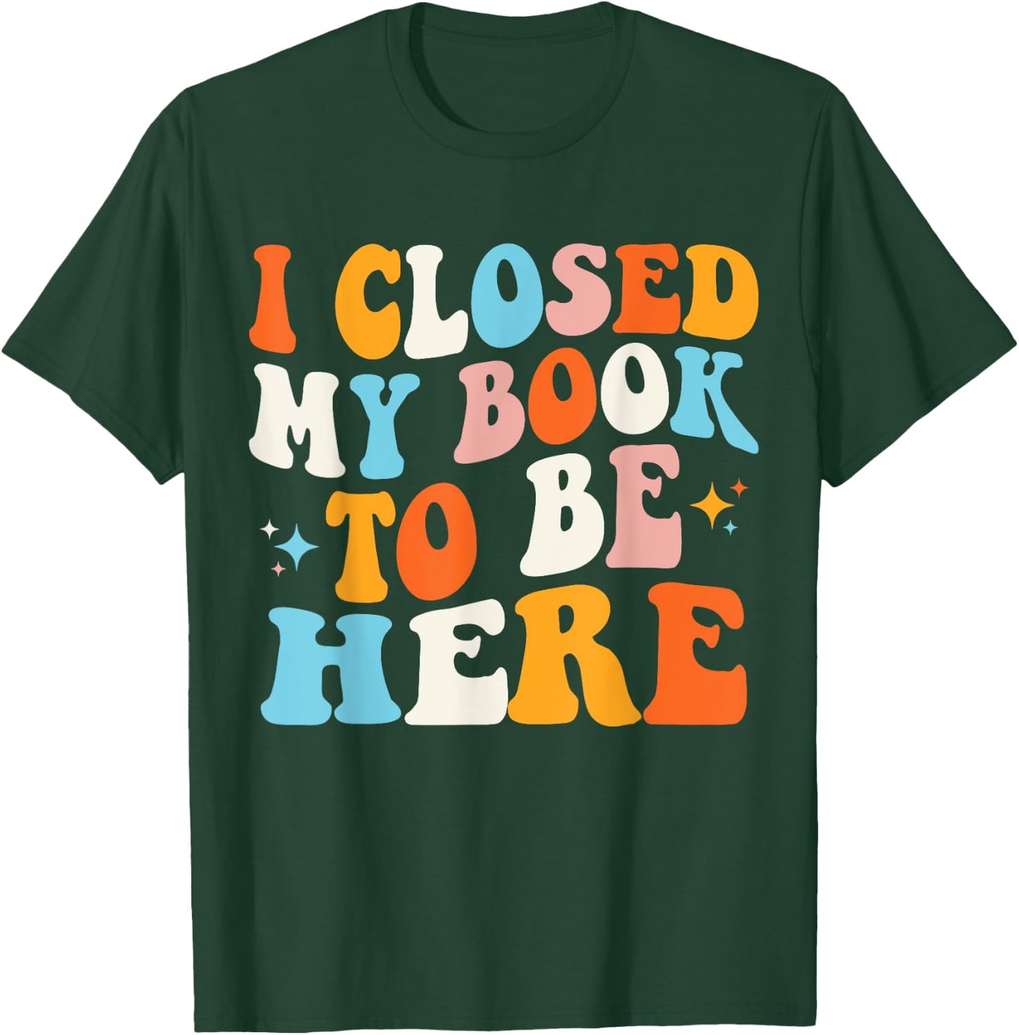 I Closed My Book To Be Here Groovy Reading Books Bookworm T-Shirt - T-Shirt | Forest