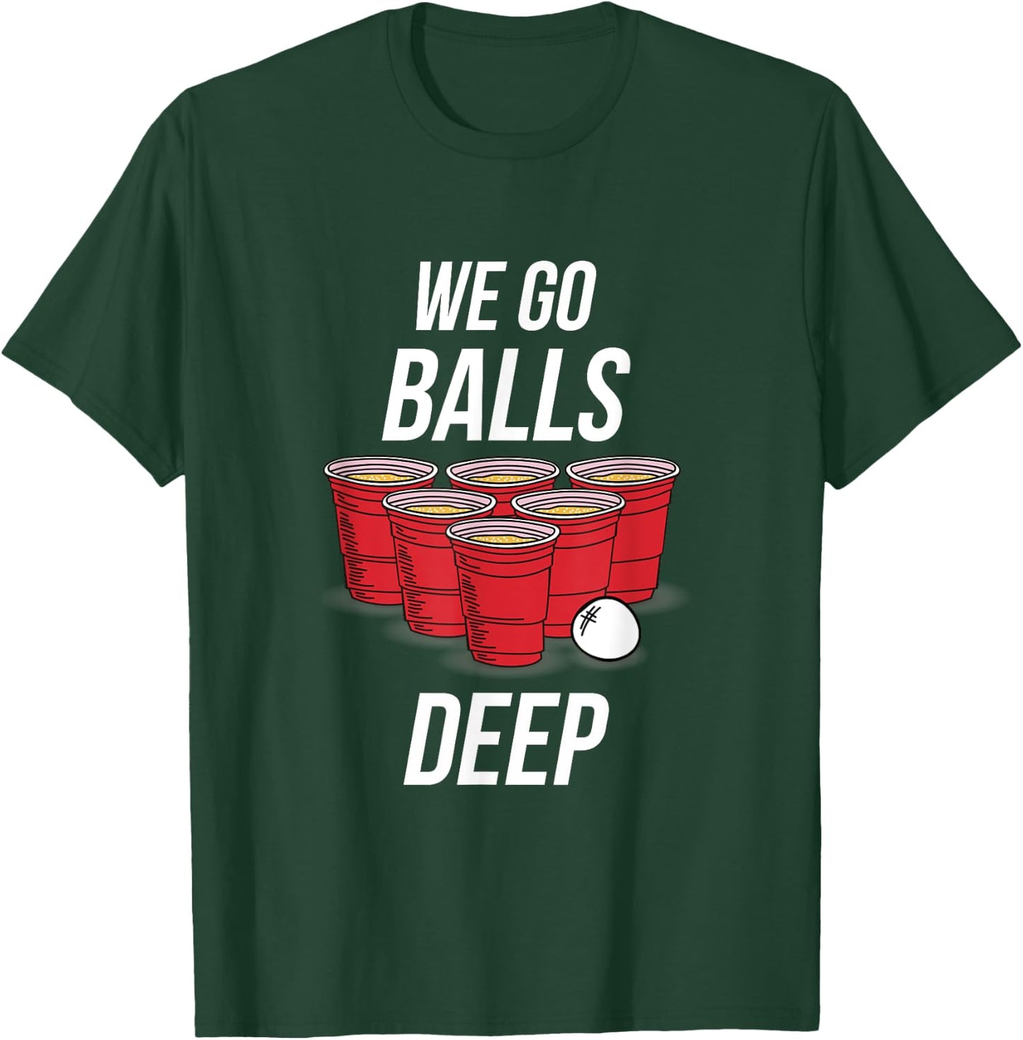 We Go Balls Deep Shirt - Funny Beer Pong Games T-Shirt - T-Shirt | Forest