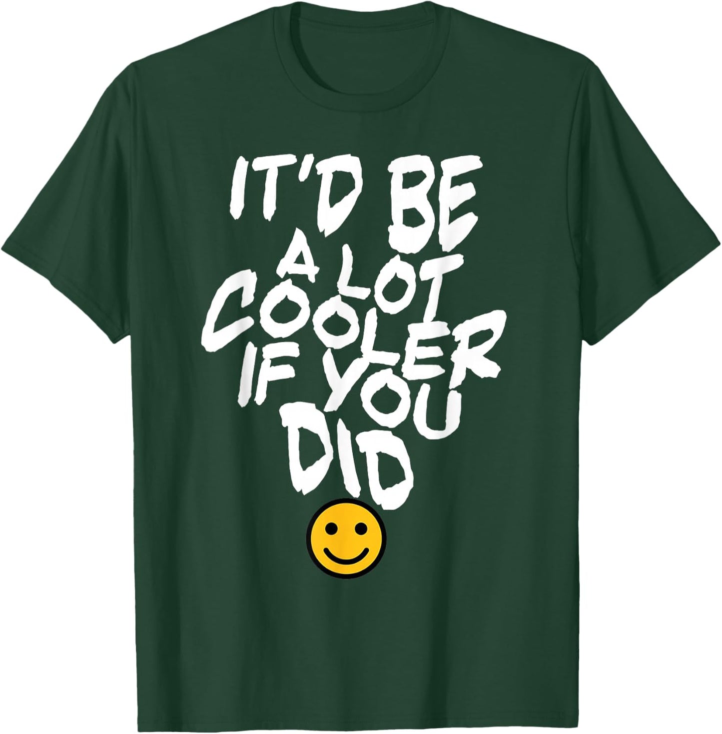 It’d Be A Lot Cooler If You Did T-Shirt - T-Shirt | Forest