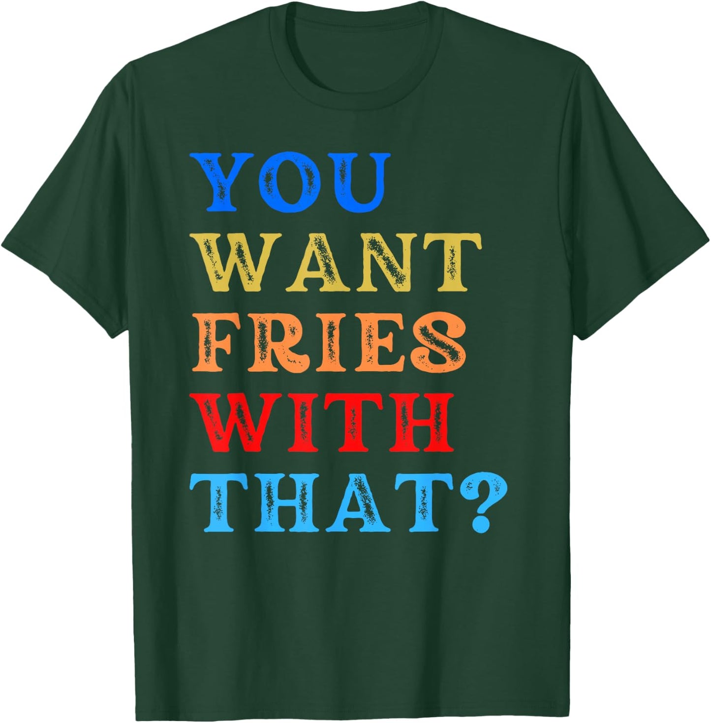 You Want Fries With That? T-Shirt - T-Shirt | Forest