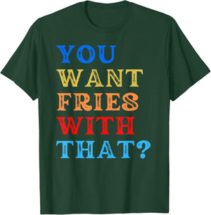 You Want Fries With That? T-Shirt - T-Shirt | Forest