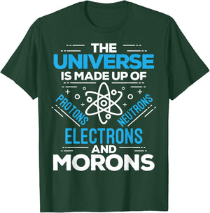 The Universe Is Made Up Of Protons Electrons Neutrons Morons T-Shirt - T-Shirt | Forest