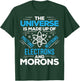 The Universe Is Made Up Of Protons Electrons Neutrons Morons T-Shirt - T-Shirt | Forest