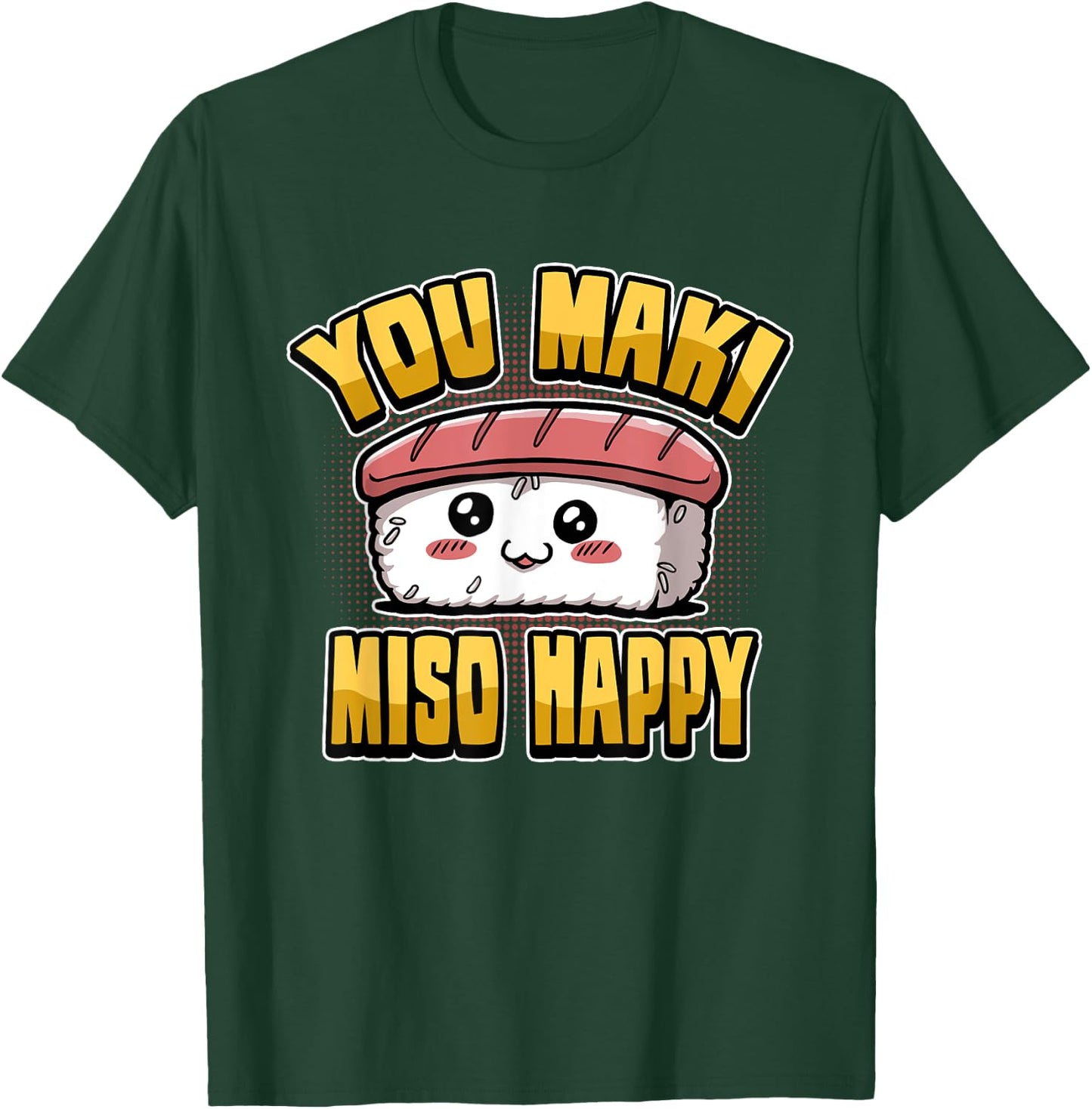 Funny You Maki Miso Happy Japanese Sushi Food Saying T-Shirt - T-Shirt | Forest