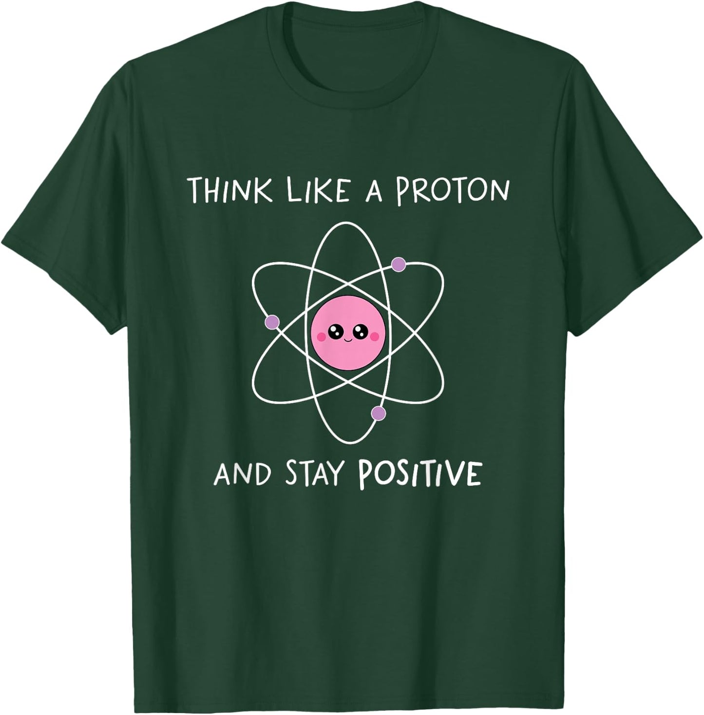 Think Like A Proton And Stay Positive T-Shirt - T-Shirt | Forest