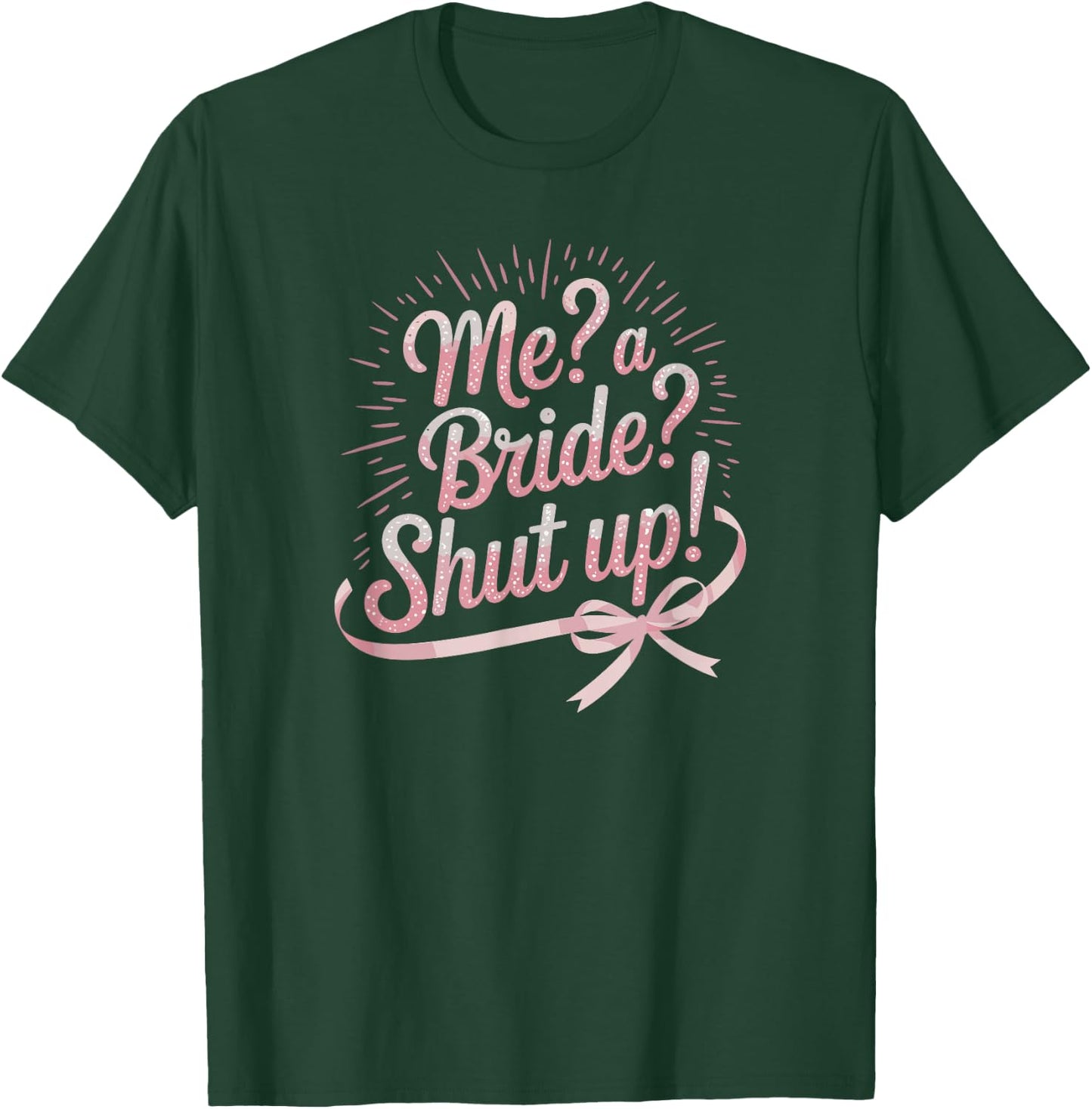 Me A Bride Shut Up Bachelorette Party T-Shirt - T-Shirt | Forest