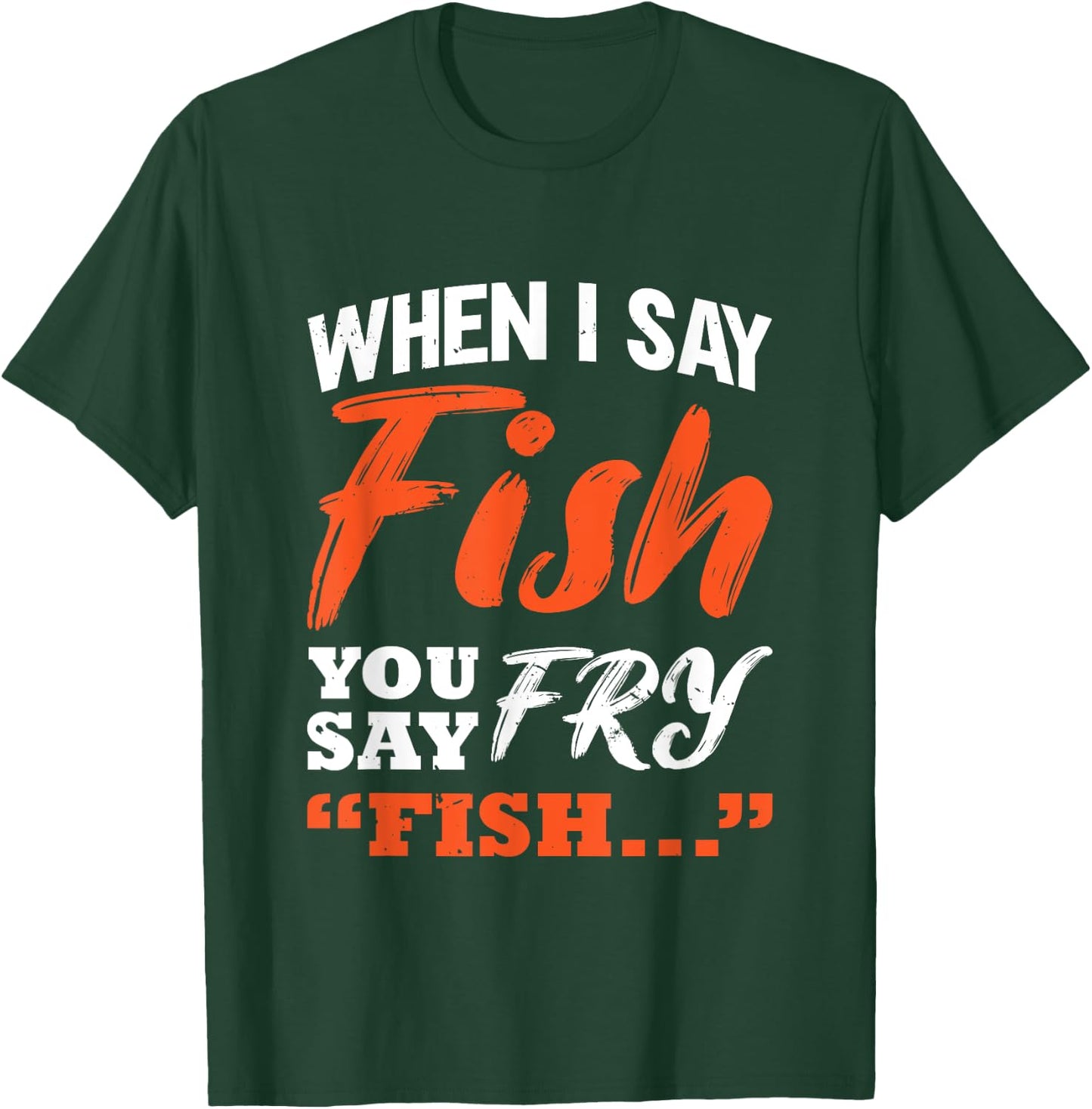 When I Say Fish You Say Fry | Fishing T-Shirt - T-Shirt | Forest
