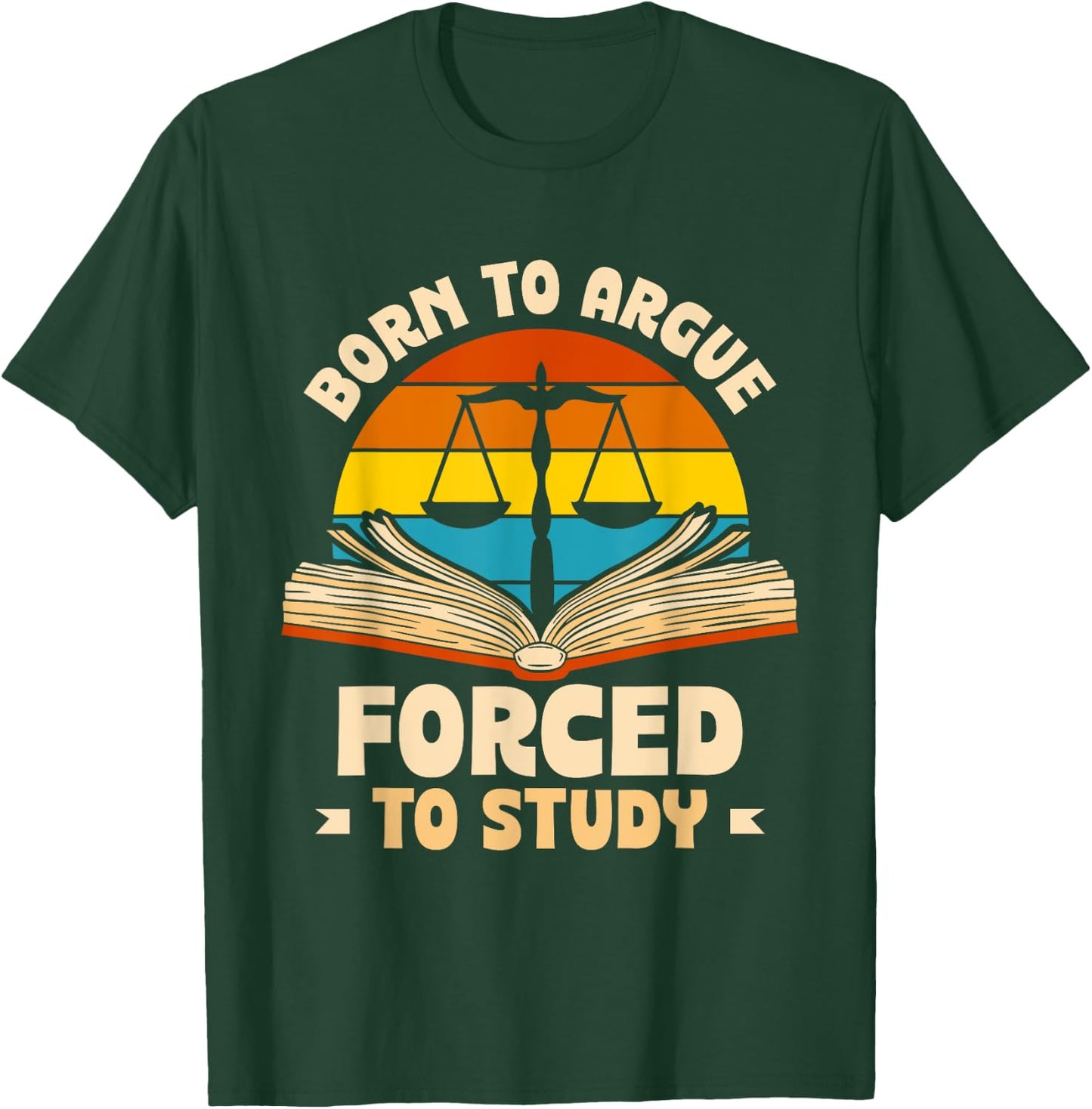 Born To Argue Forced To Study Lawyer Attorney Law Advocate T-Shirt - T-Shirt | Forest