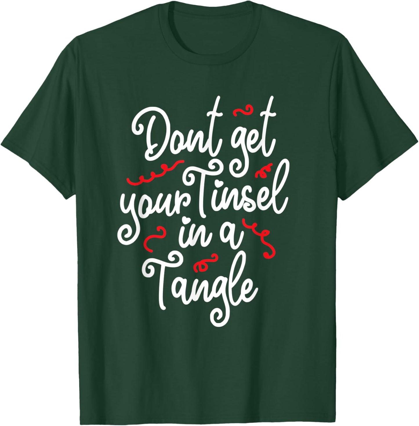 Don't Get Your Tinsel in a Tangle Ugly Christmas Xmas T-Shirt - T-Shirt | Forest