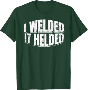 I Welded It Helded Welder Welding Fabrication Gift T-Shirt - T-Shirt | Forest