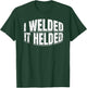 I Welded It Helded Welder Welding Fabrication Gift T-Shirt - T-Shirt | Forest