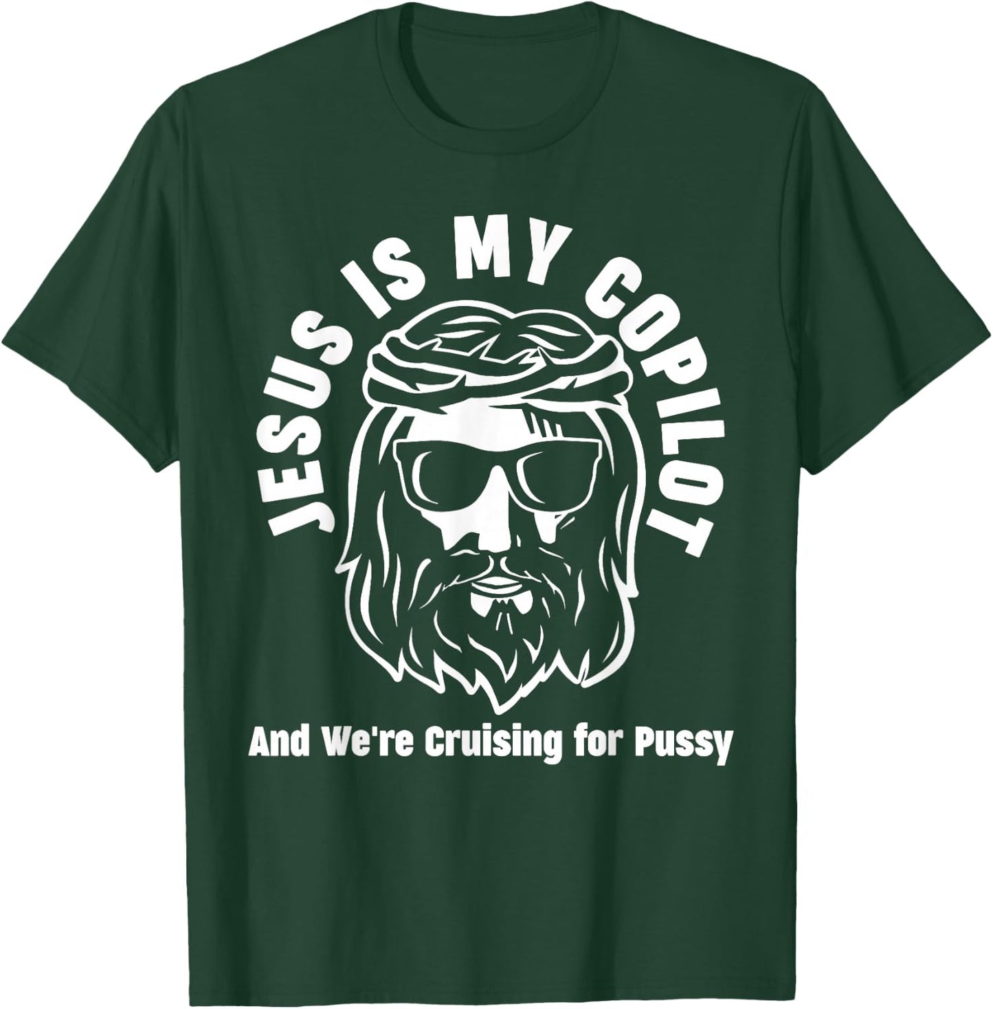 Jesus Is My Copilot and We're Cruising for Pussy T-Shirt - T-Shirt | Forest