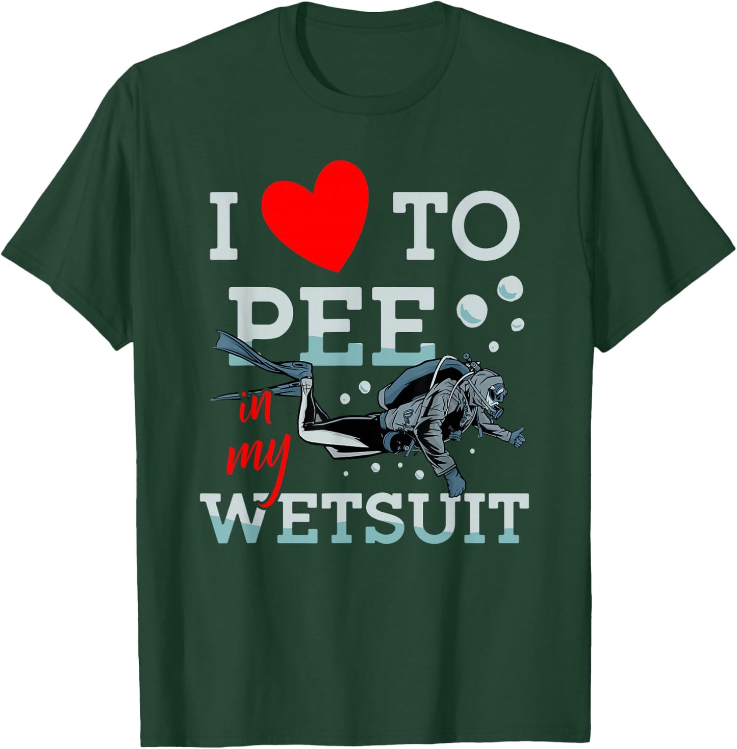 I Love To Pee In My Wet Suit Scuba Diver Underwater Diving T-Shirt - T-Shirt | Forest