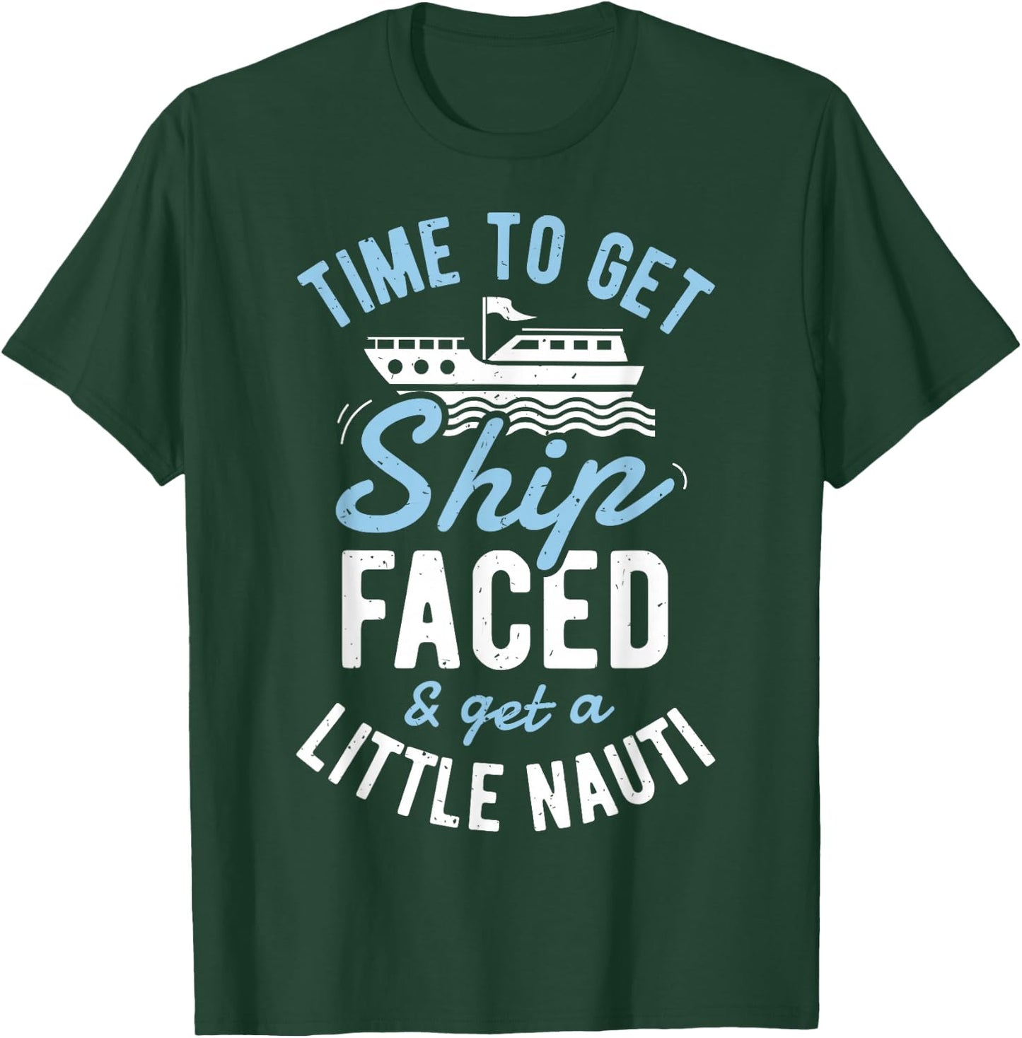 Time to Get Ship Faced and Get a Little Nauti T shirt Cruise T-Shirt - T-Shirt | Forest