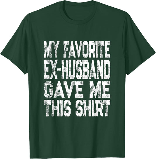 My Favorite Ex-Husband Gave Me This Shirt Funny Ex-Wife Gift T-Shirt - T-Shirt | Forest