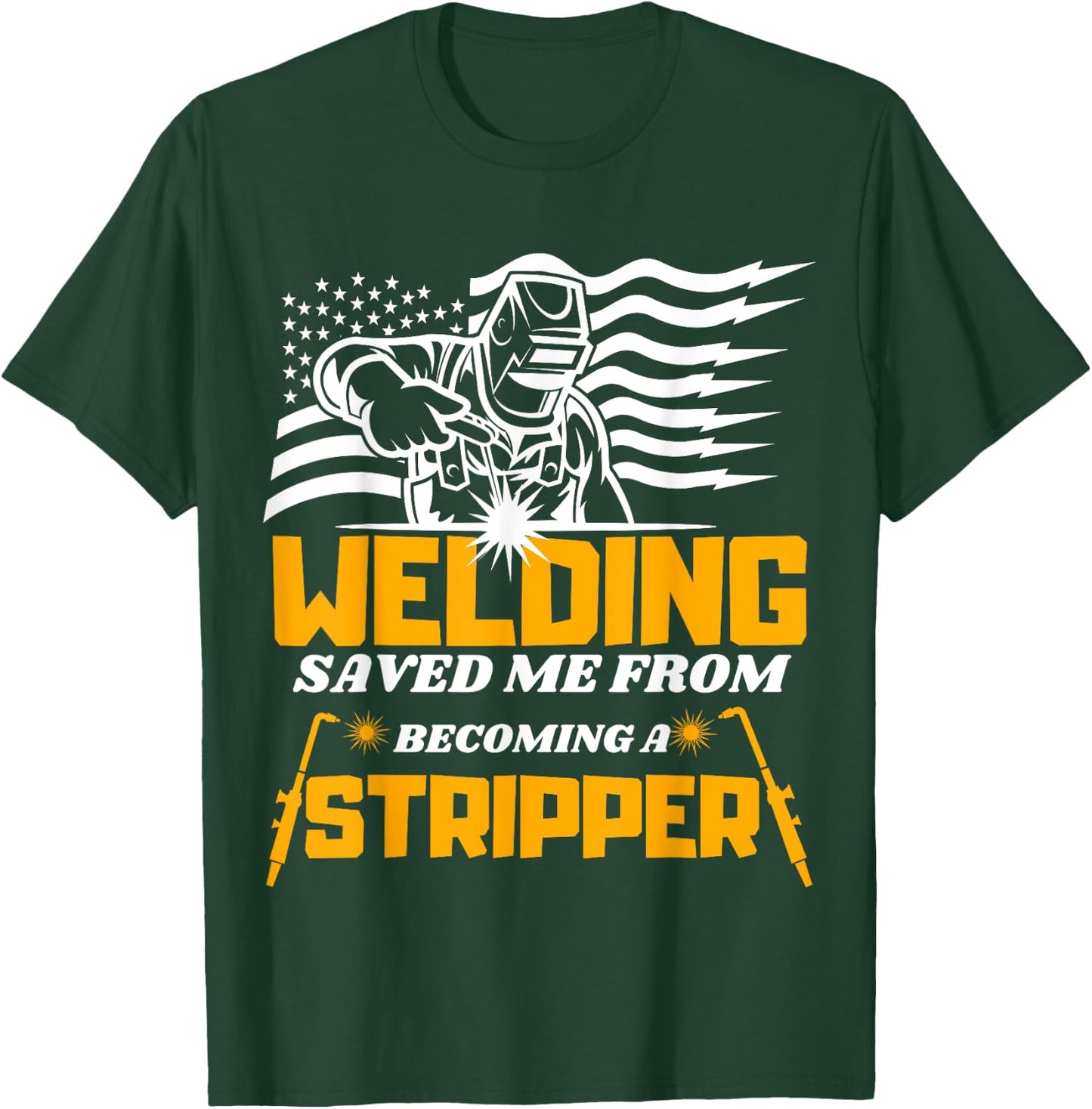 Welding Saved Me From Becoming A Stripper Funny Welder T-Shirt - T-Shirt | Forest