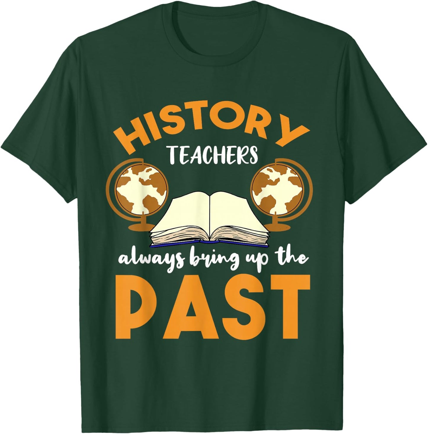 History Teachers Always Bring Up The Past Historian T-Shirt - T-Shirt | Forest