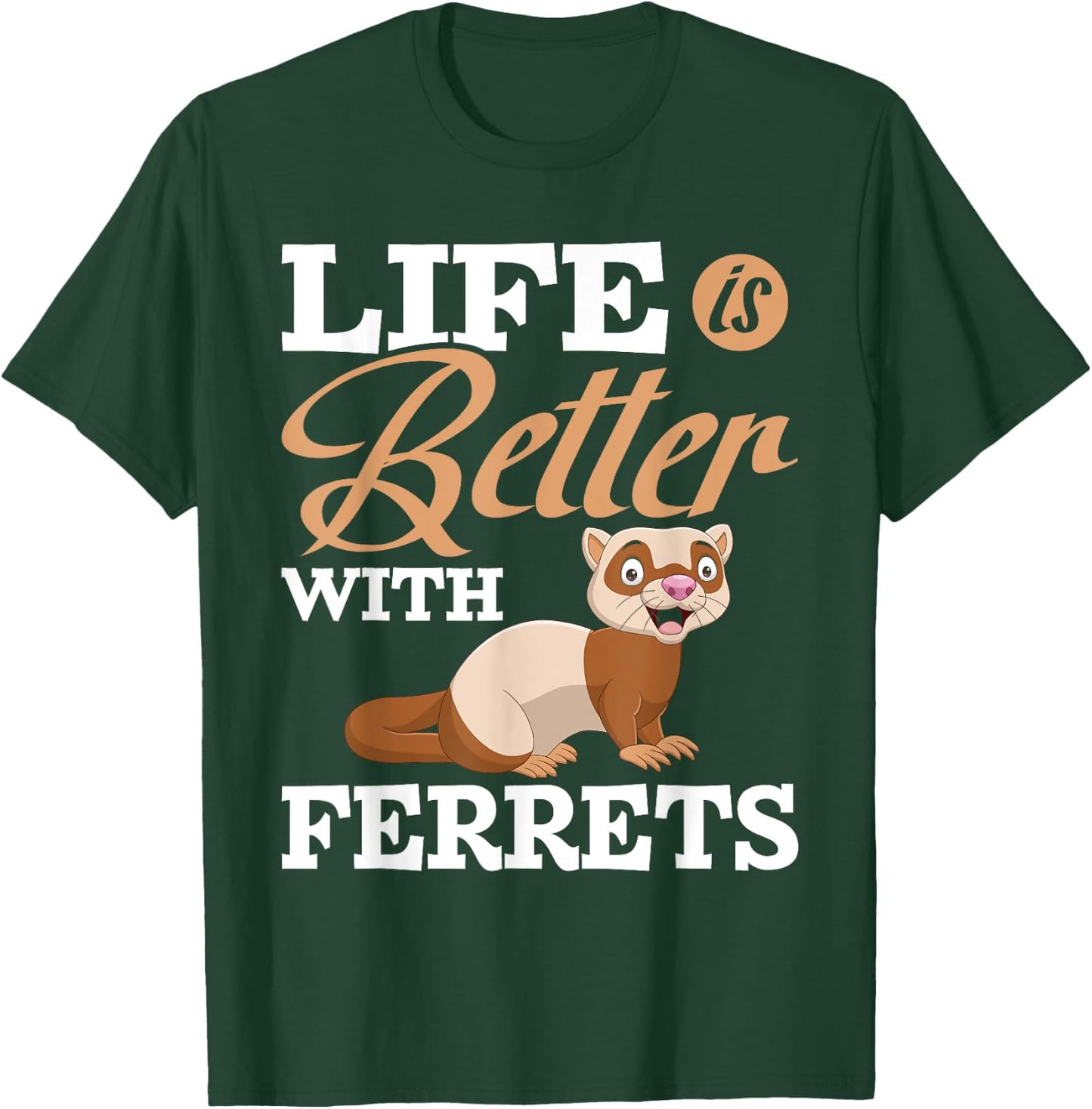 Life Is Better With Ferrets - Ferret Animal Lover T-Shirt - T-Shirt | Forest