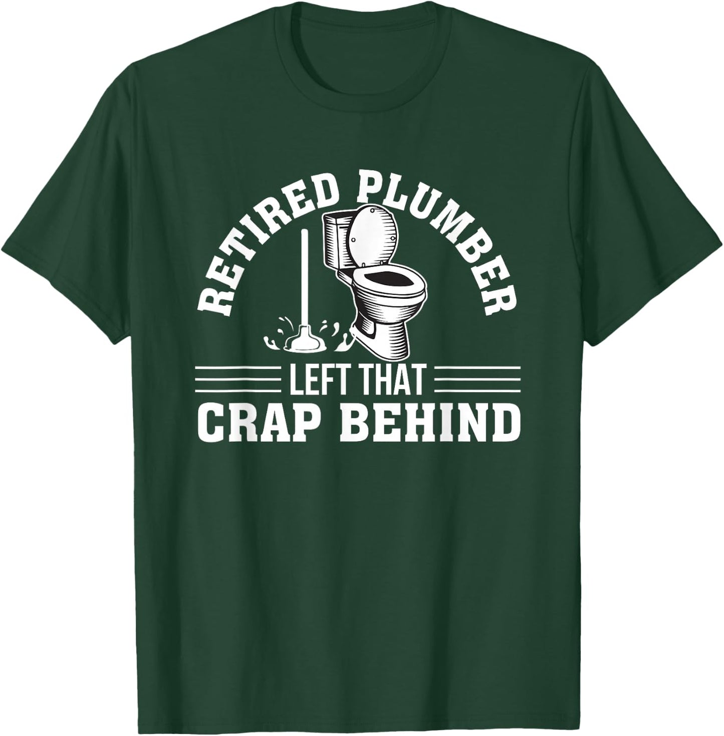 Retired Plumber Left That Crap Behind Retired Plumber Shirt T-Shirt - T-Shirt | Forest