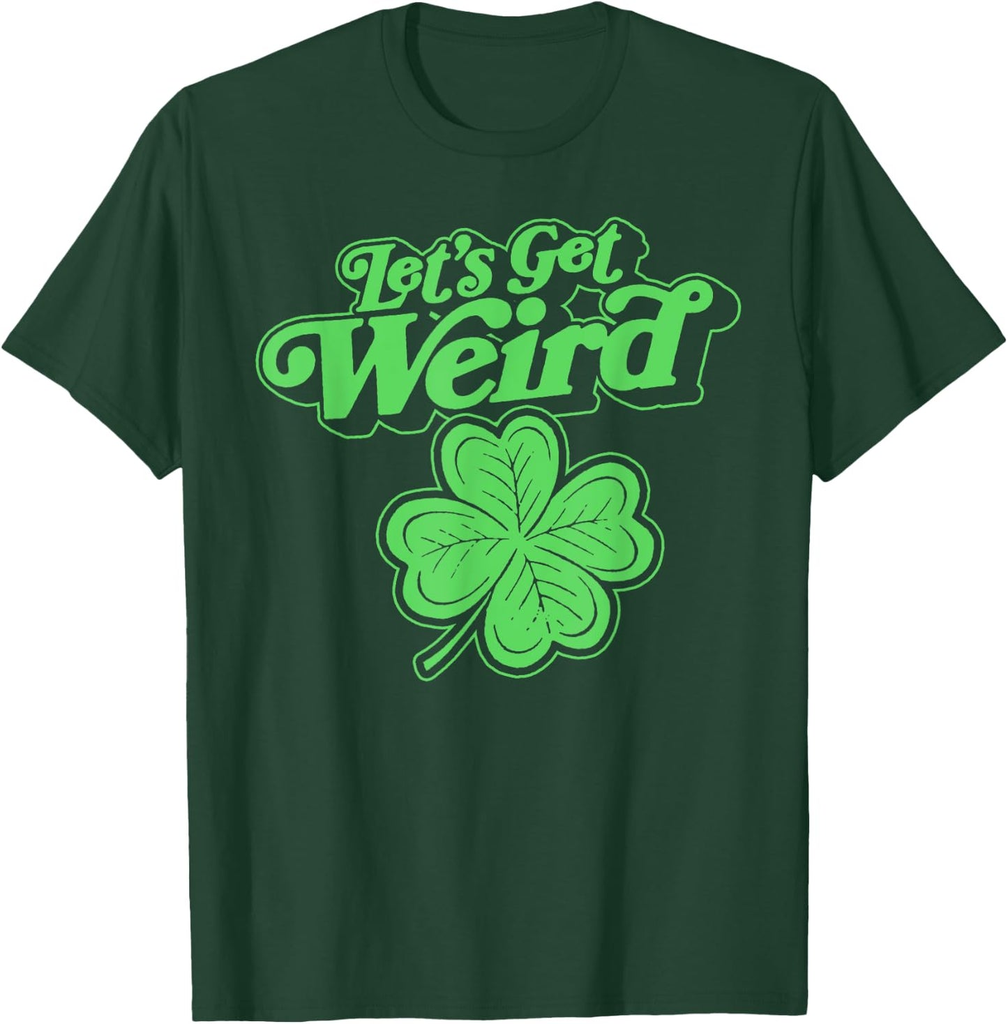 Let's Get Weird Funny st Patrick's Day St Paddy Fun Shamrock T-Shirt - T-Shirt | Forest