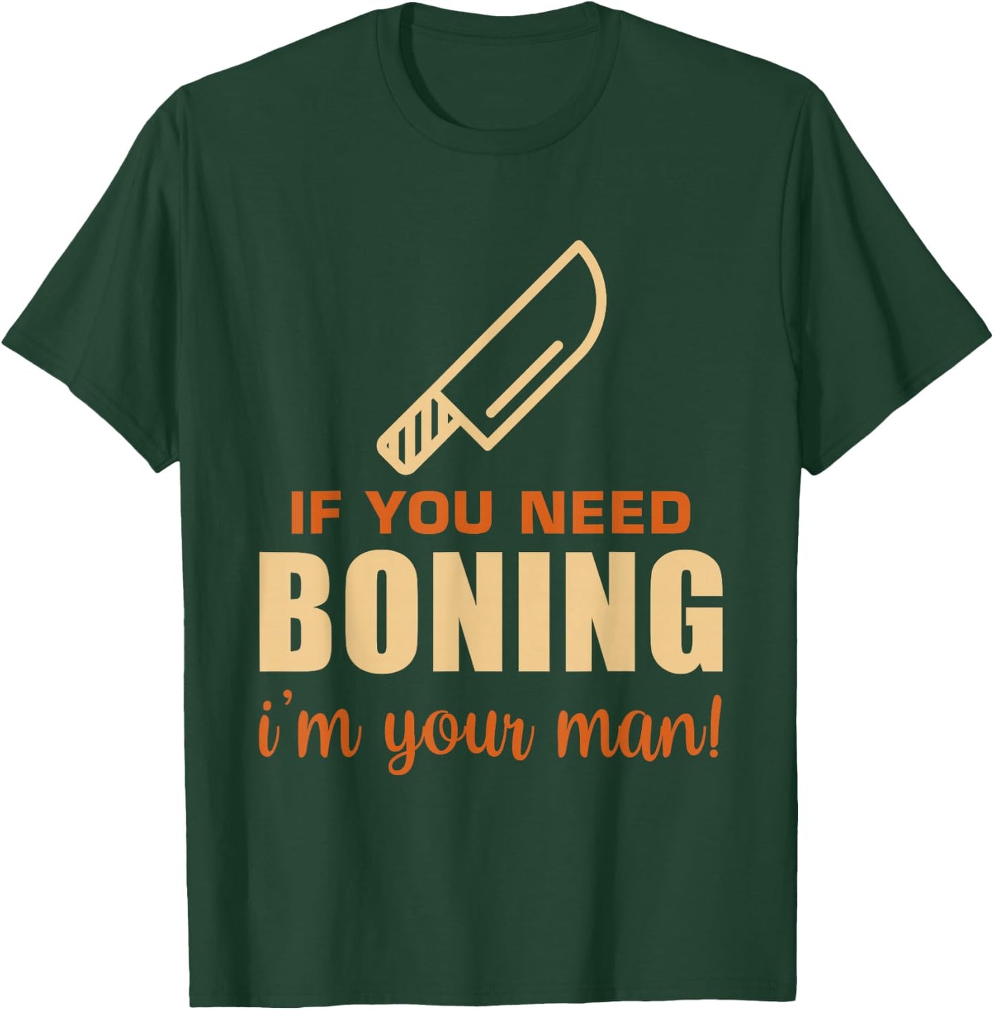 If You Need Boning I'm Your Man! Funny Butcher Slaughterer T-Shirt - T-Shirt | Forest