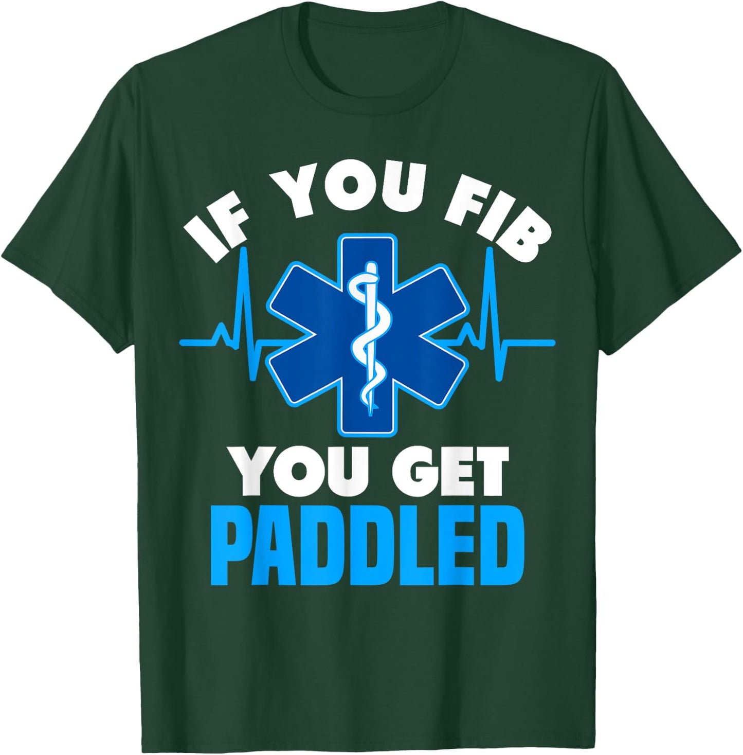 If You Fib You Get Paddled - Funny Paramedic EMT T-Shirt - T-Shirt | Forest