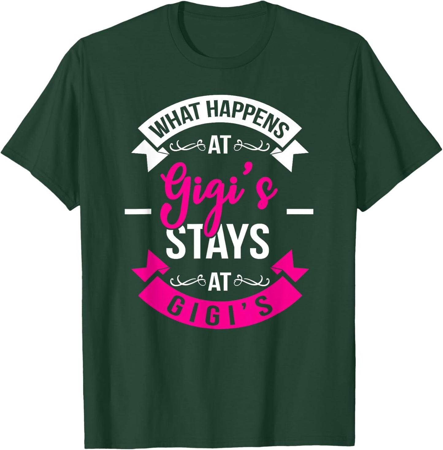 What Happens At Gigi's Stays At Gigi's T-Shirt - T-Shirt | Forest