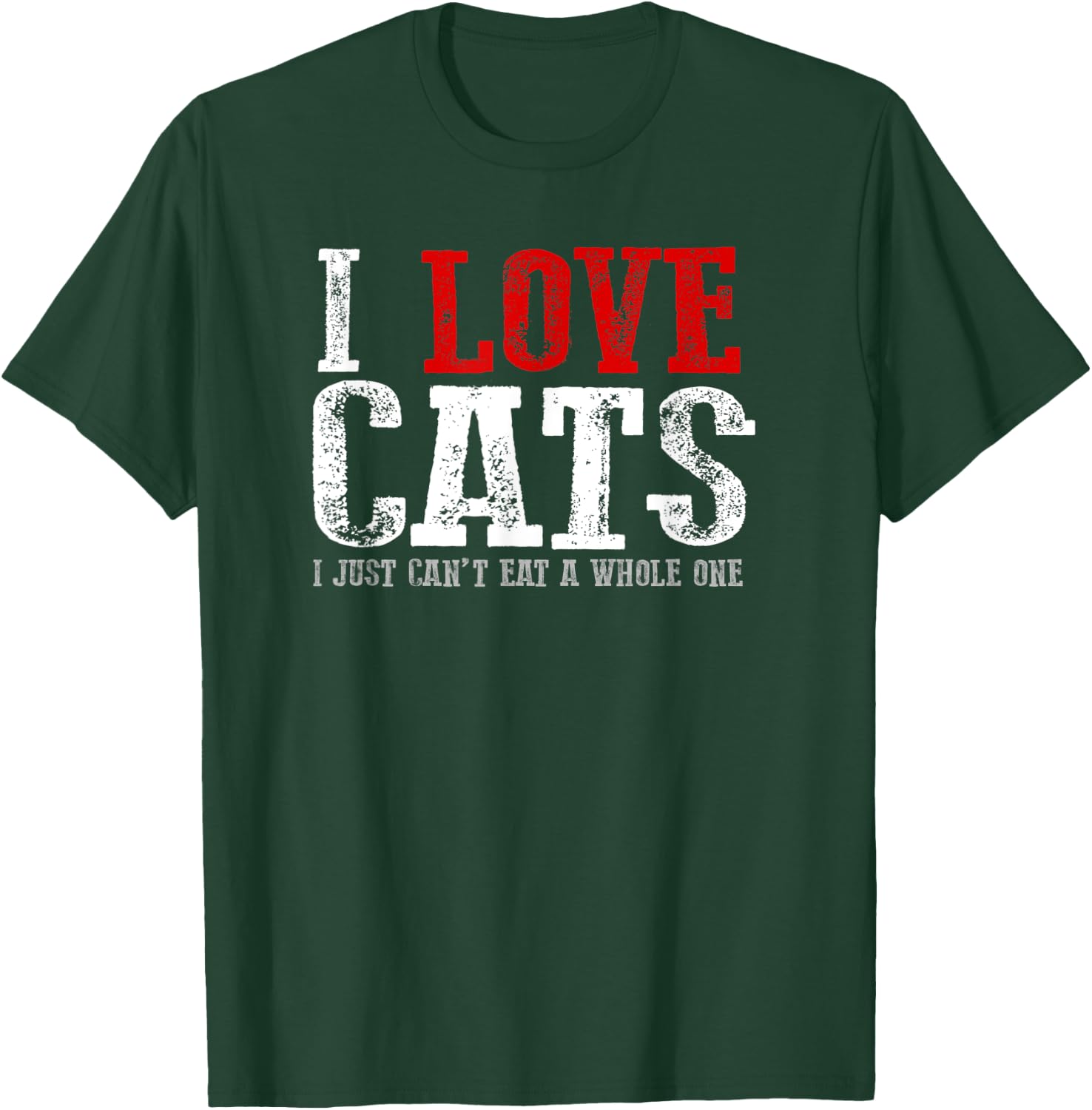 Funny "I LOVE CATS I JUST CAN'T EAT A WHOLE ONE" T-Shirt - T-Shirt | Forest