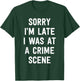 Sorry I'm Late I Was At A Crime Scene Women True Crime T-Shirt - T-Shirt | Forest