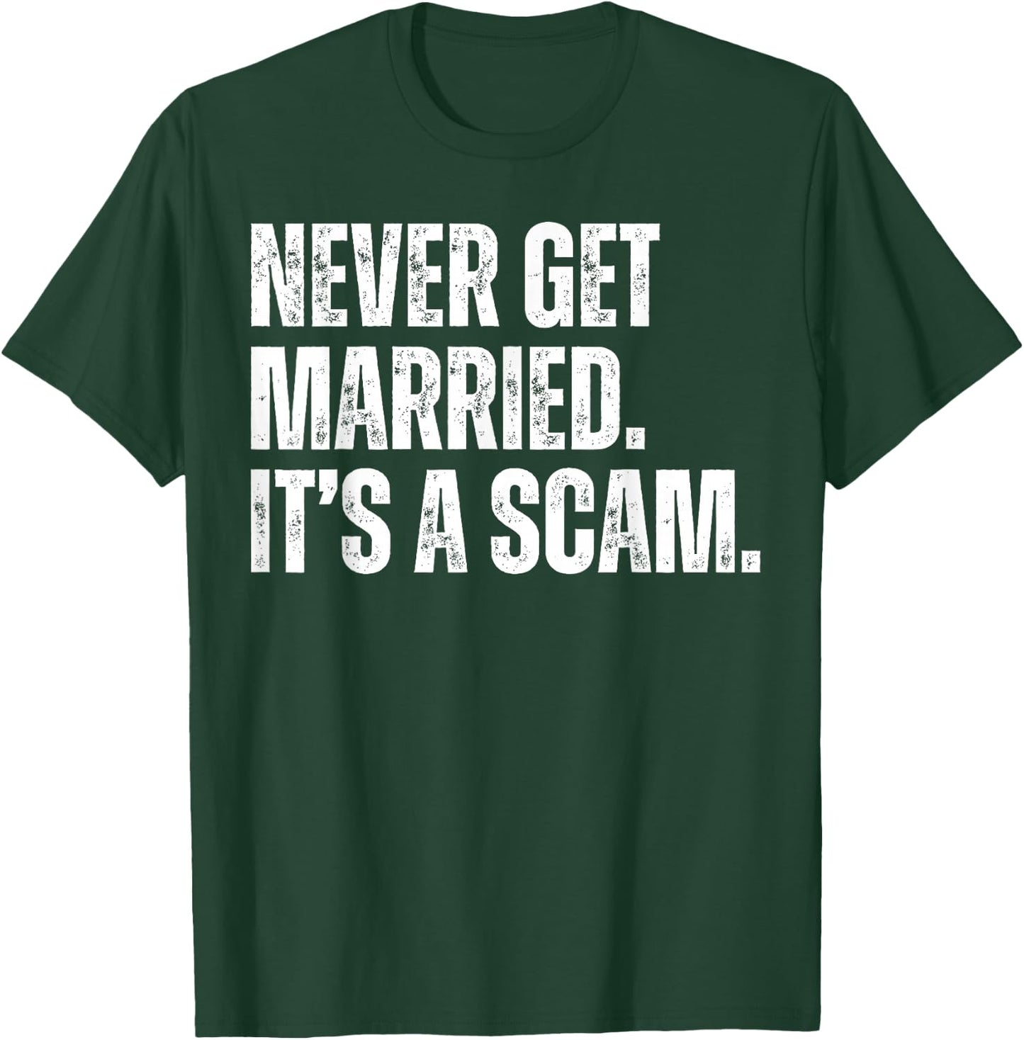 Never Get Married It's a Scam Funny Divorced Anti Marriage T-Shirt - T-Shirt | Forest