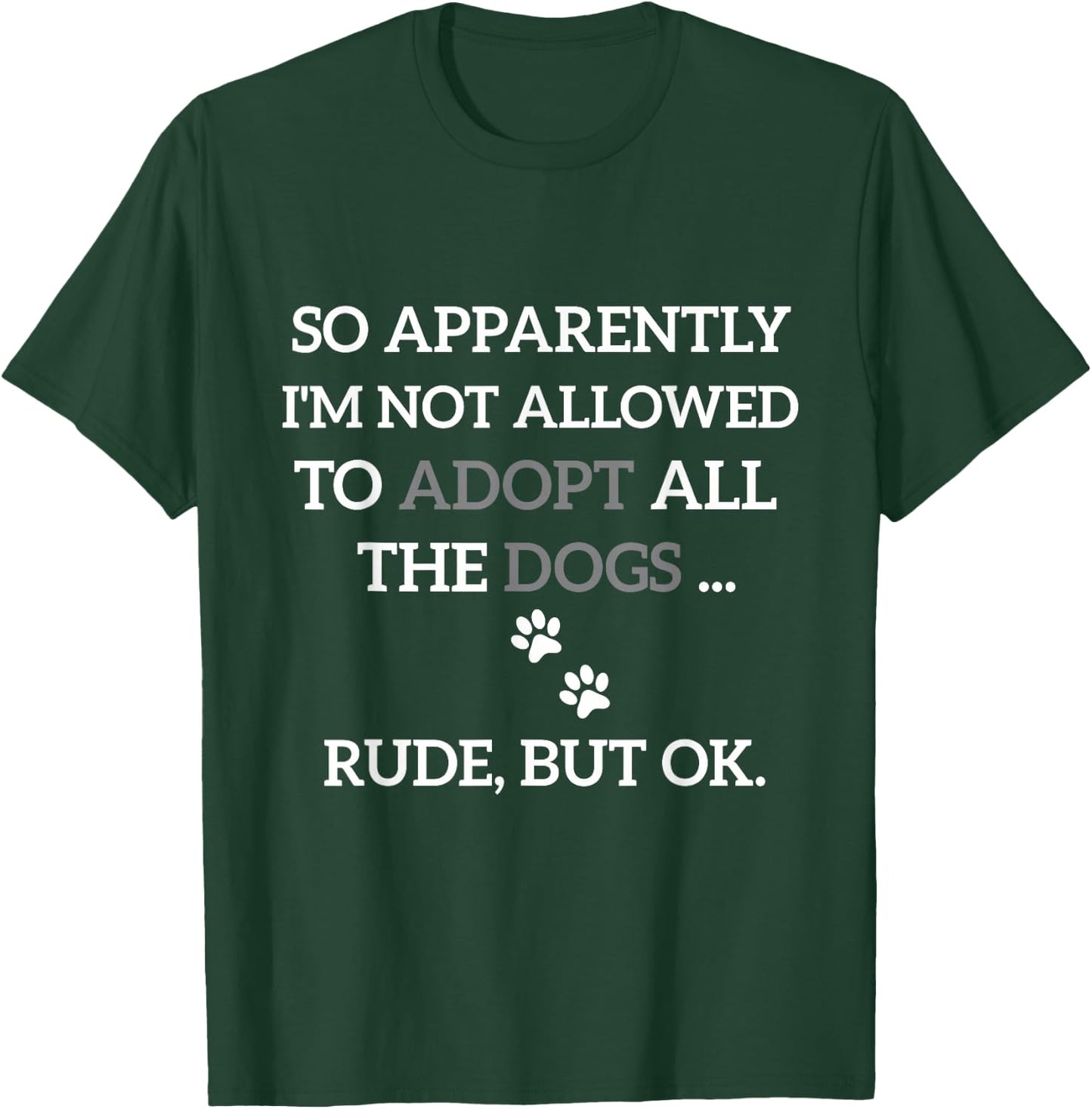 So Apparently I'm Not Allowed To Adopt All The Dogs Funny T-Shirt - T-Shirt | Forest