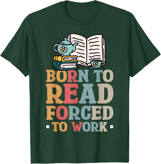 Born To Read Forced To Work T-Shirt - T-Shirt | Forest