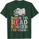 Born To Read Forced To Work T-Shirt - T-Shirt | Forest