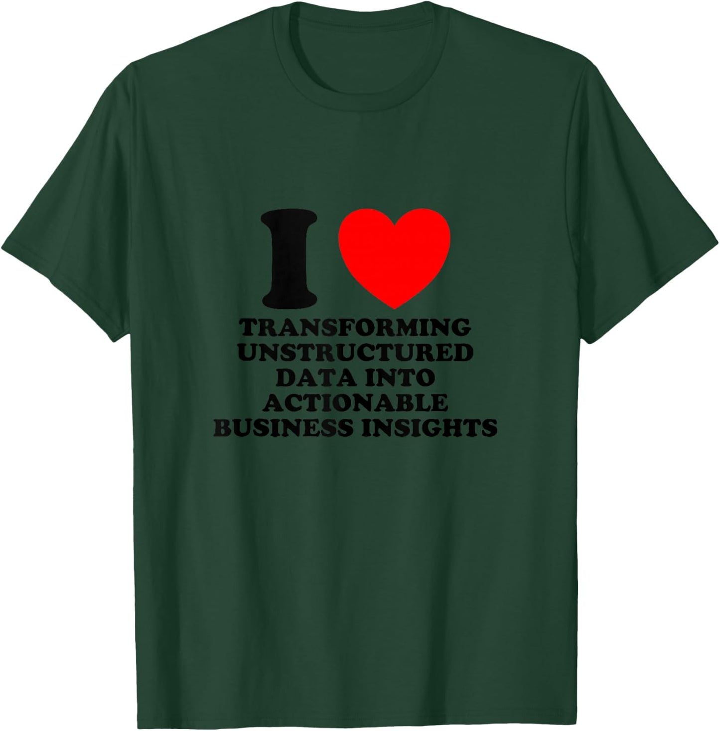 I Love Transforming Data Into Actionable Insights Funny Geek T-Shirt - T-Shirt | Forest