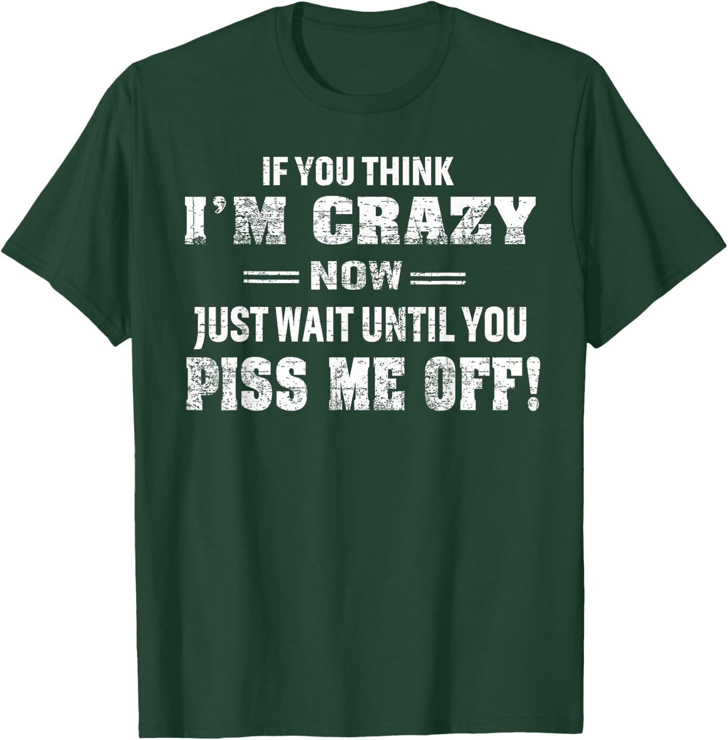 If You Think I'm Crazy Now Just Wait Until You Piss Me Off T-Shirt - T-Shirt | Forest