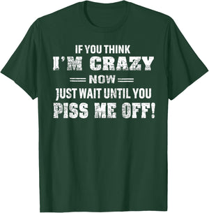 If You Think I'm Crazy Now Just Wait Until You Piss Me Off T-Shirt - T-Shirt | Forest