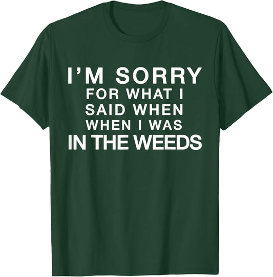 I'm Sorry For What I Said When I Was In the Weeds T-Shirt - T-Shirt | Forest