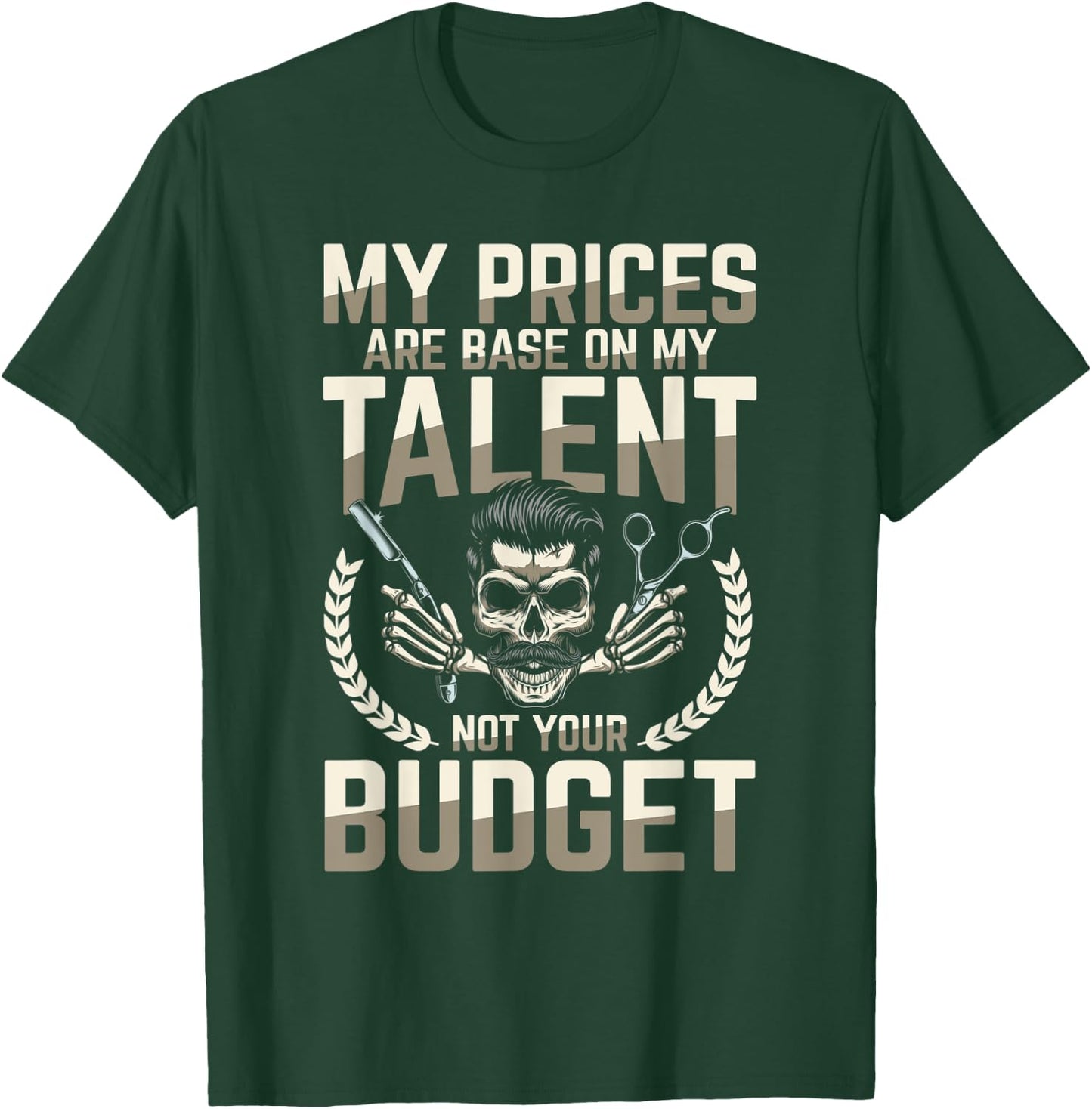 My Prices Are Based On My Talent Not Your Budget T-Shirt - T-Shirt | Forest
