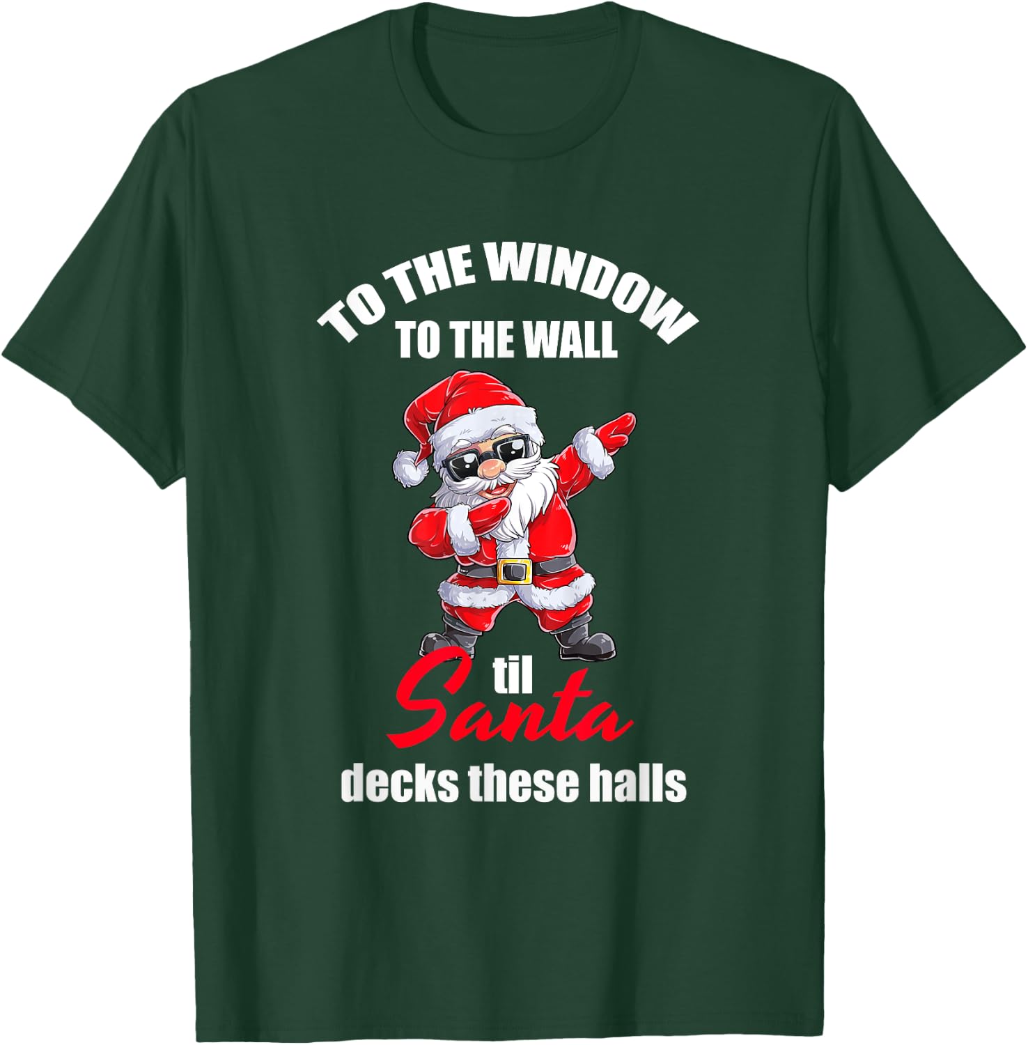 To The Window To The Wall Til Santa Decks These Halls T-Shirt - T-Shirt | Forest