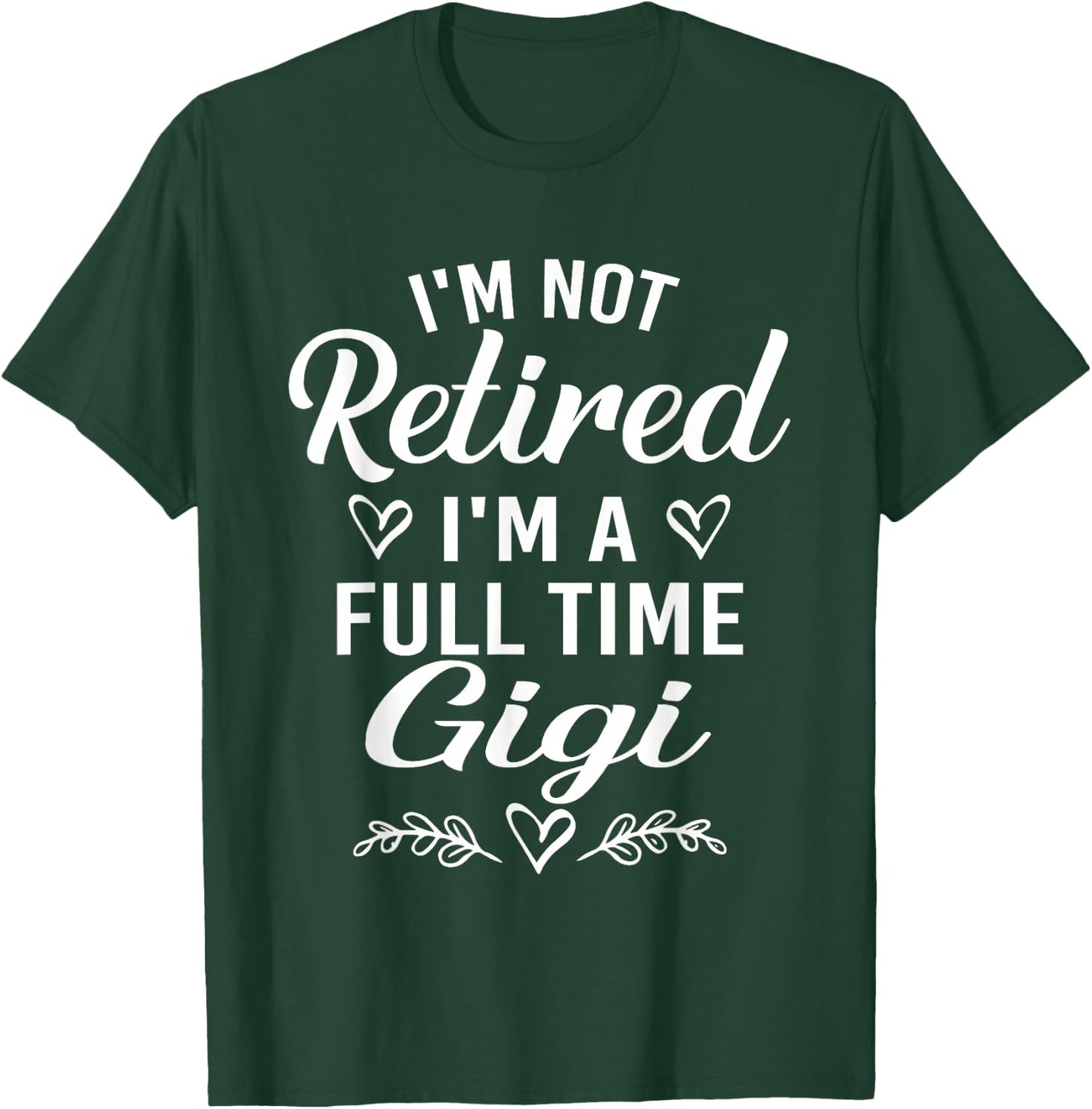 I'm Not Retired I'm A Full Time Gigi Funny Mother's Day T-Shirt - T-Shirt | Forest