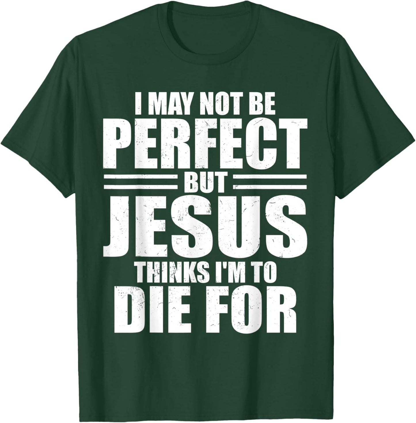 I May Not Be Perfect But Jesus Thinks I'm To Die For Jesus T-Shirt - T-Shirt | Forest
