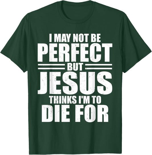 I May Not Be Perfect But Jesus Thinks I'm To Die For Jesus T-Shirt - T-Shirt | Forest