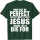 I May Not Be Perfect But Jesus Thinks I'm To Die For Jesus T-Shirt - T-Shirt | Forest