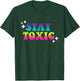 Stay Toxic Quote T-Shirt - T-Shirt | Forest