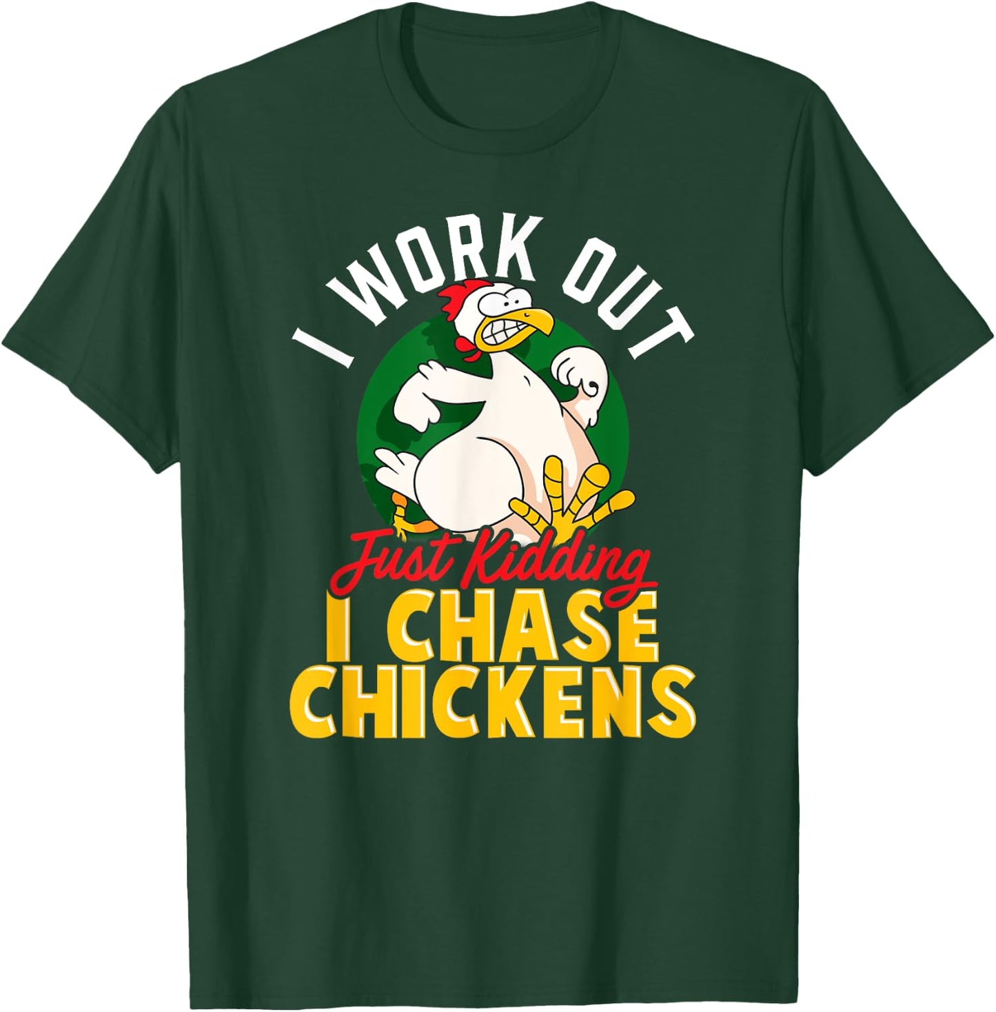I WORK OUT - JUST KIDDING I CHASE CHICKENS | Funny Chicken T-Shirt - T-Shirt | Forest