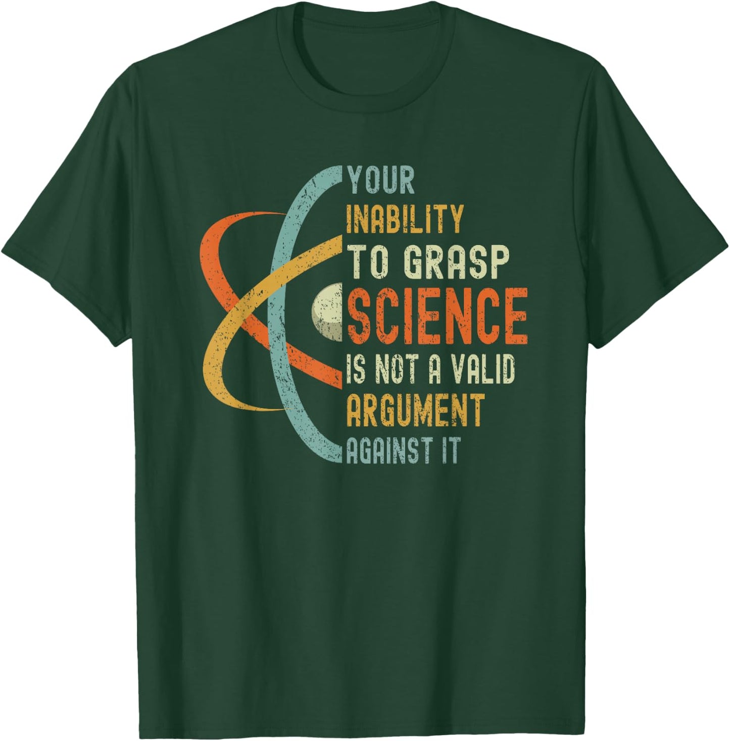 Your Inability To Grasp Science Is Not A Valid Argument T-Shirt - T-Shirt | Forest