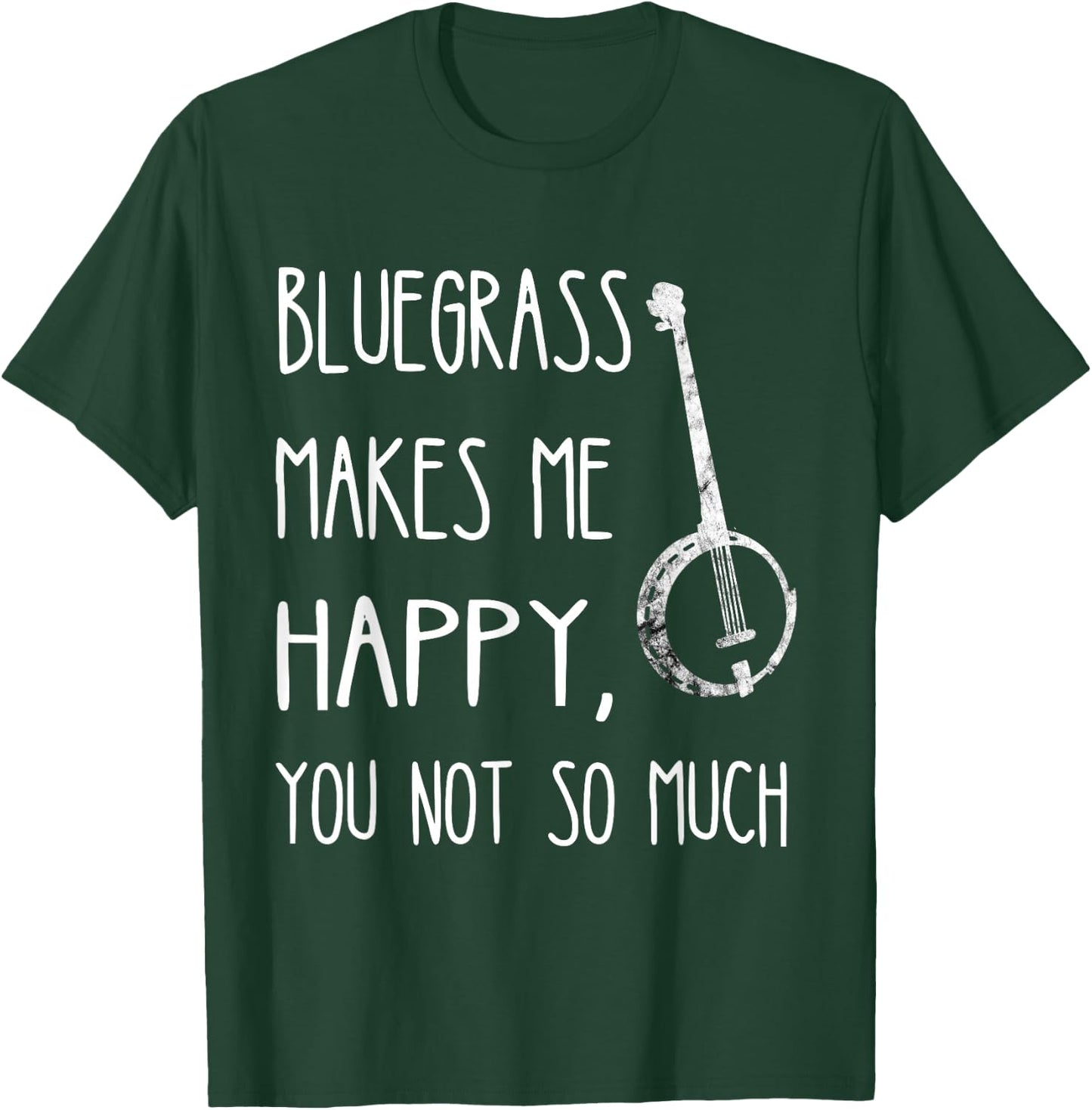 Bluegrass Makes Me Happy, You Not So Much Banjo Instrument T-Shirt - T-Shirt | Forest
