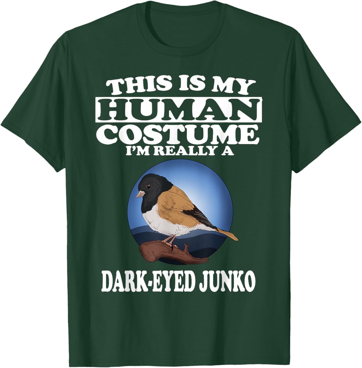 This Is My Human Costume I'm Really A Dark Eyed Junco Bird T-Shirt - T-Shirt | Forest